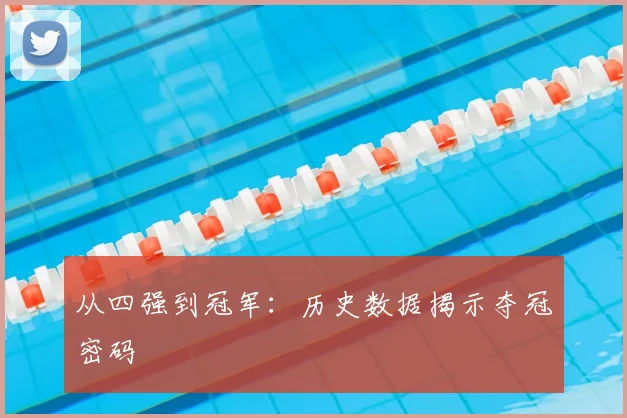 从四强到冠军：历史数据揭示夺冠密码